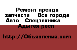 Ремонт,аренда,запчасти. - Все города Авто » Спецтехника   . Адыгея респ.